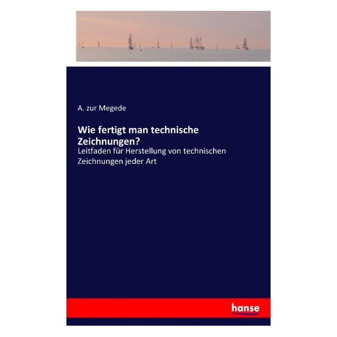 Hansebooks Wie fertigt man technische Zeichnungen? (Deutsch, Softcover, A zur Megede) (55831604)