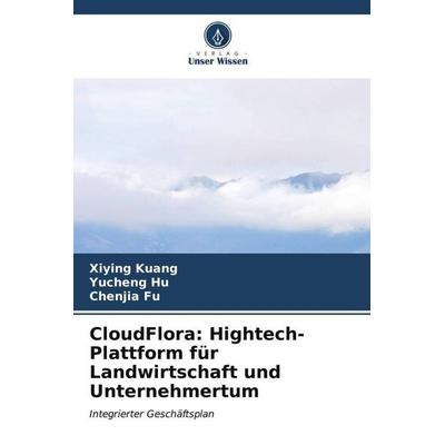 CloudFlora: Hightech-Plattform für Landwirtschaft und Unternehmertum, Taschenbuch von Xiying Kuang,Yucheng Hu,Chenjia Fu, Verlag Unser Wissen,