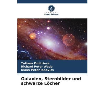 Galaxien, Sternbilder und schwarze Löcher, Taschenbuch von Tatiana Dmitrieva,Richard Peter Wade,Klaus-Peter Janovics, Verlag Unser Wissen,