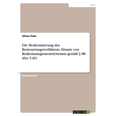 Die Modernisierung des Besteuerungsverfahrens. Einsatz von Risikomanagementsystemen gemäß § 88 Abs. 5 AO, Taschenbuch von Niklas Pulte, GRIN,