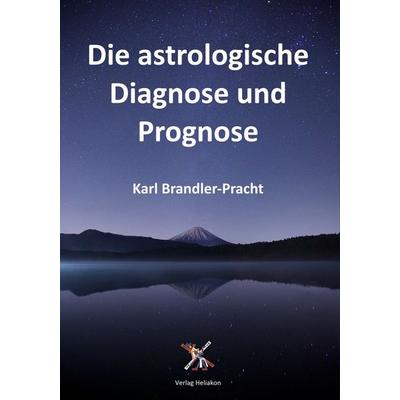 Die astrologische Diagnose und Prognose, Taschenbuch von Karl Brandler-Pracht, Verlag Heliakon, 978-3-943208-43-6