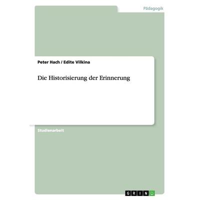 Die Historisierung der Erinnerung, Taschenbuch von Peter Hach,Edite Vilkina, GRIN, 978-3-640-83887-5
