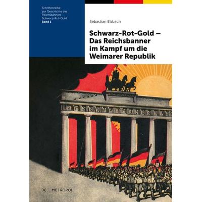 Schwarz-Rot-Gold – Das Reichsbanner im Kampf um die Weimarer Republik, Taschenbuch von Sebastian Elsbach, Metropol-Verlag, 978-3-86331-660-0