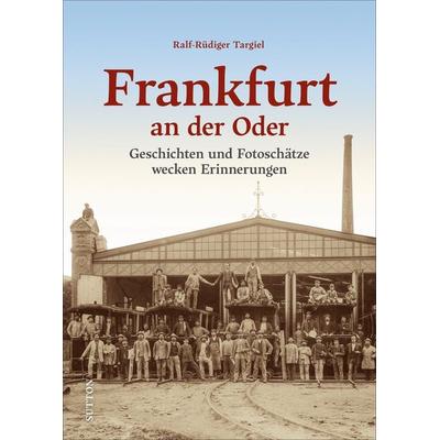 Frankfurt an der Oder, Gebundene Ausgabe von Ralf-Rüdiger Targiel, Sutton, 978-3-96303-341-4