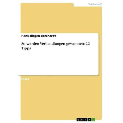 So werden Verhandlungen gewonnen: 22 Tipps, Taschenbuch von Hans-Jürgen Borchardt, GRIN, 978-3-656-46640-6