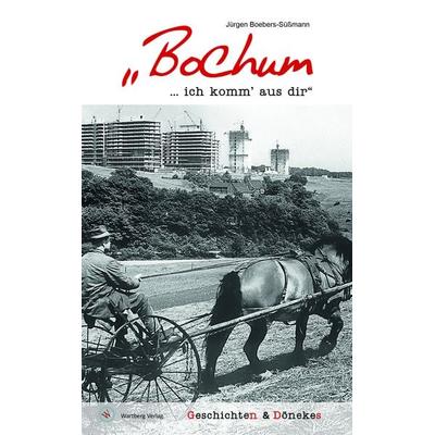'Bochum … ich komm' aus dir' - Geschichten & Dönekes, Gebundene Ausgabe von Jürgen Boebers-Süssmann, Wartberg Verlag, 978-3-8313-2190-2