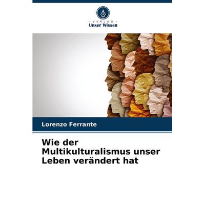Wie der Multikulturalismus unser Leben verändert hat, Taschenbuch von Lorenzo Ferrante, Verlag Unser Wissen, 978-620-7-08879-9