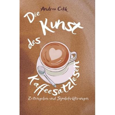 Die Kunst des Kaffeesatzlesens, Taschenbuch von Andrea Celik, Epubli, 978-3-7565-3654-2