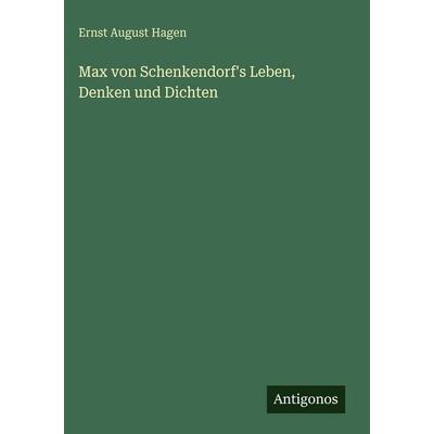 Max von Schenkendorf's Leben, Denken und Dichten, Gebundene Ausgabe von Ernst August Hagen, Antigonos Verlag, 978-3-386-18398-7