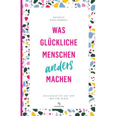 Was glückliche Menschen anders machen, Taschenbuch von Nathalie Marcinkowski, Auerbach Verlag und Infodienste, 978-3-948537-39-5
