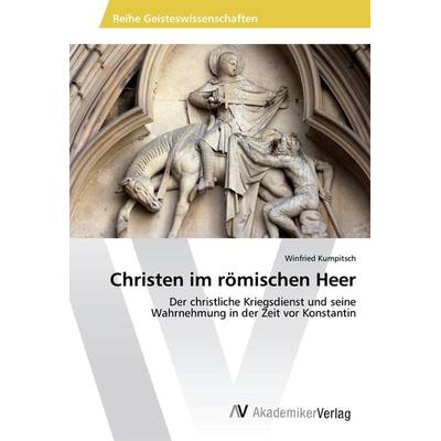 Christen im römischen Heer, Taschenbuch von Winfried Kumpitsch, AV Akademikerverlag, 978-620-2-21389-9