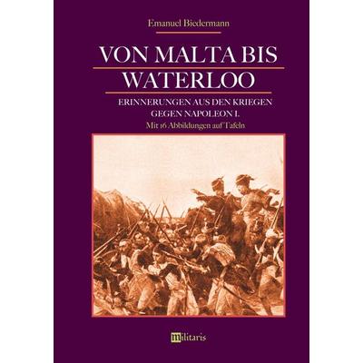 Biedermann, E: Von Malta bis Waterloo: Erinnerungen aus den, Taschenbuch von Emanuel Biedermann, Edition militaris, 978-3-96389-012-3