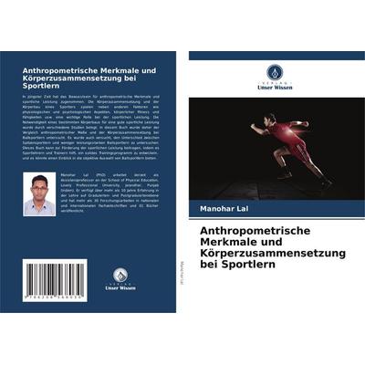 Anthropometrische Merkmale und Körperzusammensetzung bei Sportlern, Taschenbuch von Manohar Lal, Verlag Unser Wissen, 978-620-8-56803-0