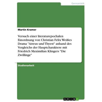Versuch einer literaturepochalen Einordnung von Christian Felix Weißes Drama 'Atreus und Thyest' anhand des Vergleichs der Hauptcharaktere mit