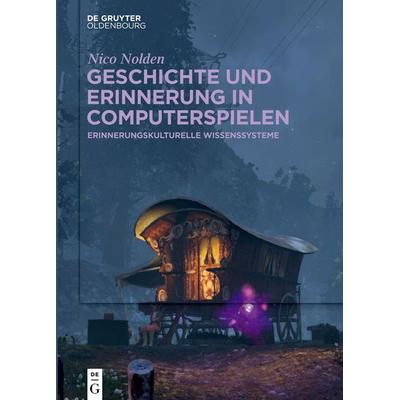 Geschichte und Erinnerung in Computerspielen, Gebundene Ausgabe von Nico Nolden, De Gruyter Oldenbourg, 978-3-11-058310-6