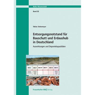 Entsorgungsnotstand für Bauschutt und Erdaushub in Deutschland, Taschenbuch von Tobias Siekemeyer, Fraunhofer IRB, 978-3-7388-0997-8