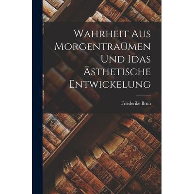 Wahrheit aus Morgentraümen und Idas ästhetische Entwickelung, Taschenbuch von Friederike Brün, Legare Street Press, 978-1-01-716290-5