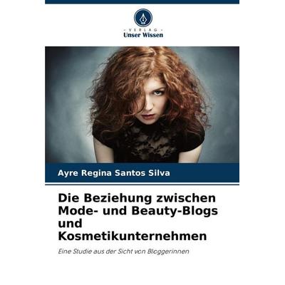 Die Beziehung zwischen Mode- und Beauty-Blogs und Kosmetikunternehmen, Taschenbuch von Ayre Regina Santos Silva, Verlag Unser Wissen,
