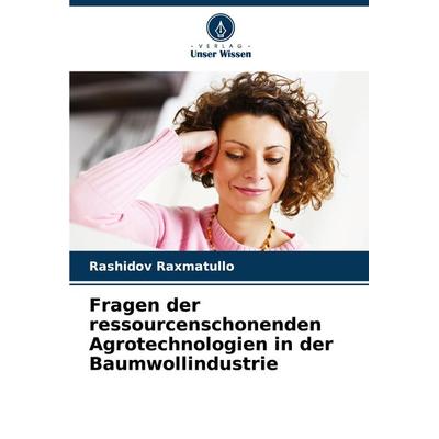 Fragen der ressourcenschonenden Agrotechnologien in der Baumwollindustrie, Taschenbuch von Rashidov Raxmatullo, Verlag Unser Wissen, 978-620-7-84768-6