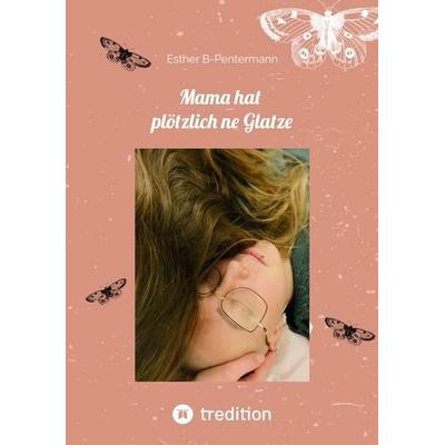 Mama hat plötzlich ne Glatze, Taschenbuch von Esther B-Pentermann, Tredition, 978-3-384-52817-9