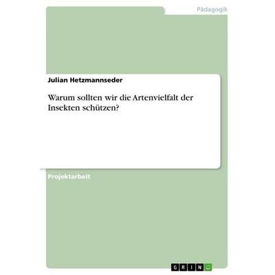Warum sollten wir die Artenvielfalt der Insekten schützen?, Taschenbuch von Julian Hetzmannseder, GRIN, 978-3-346-79323-2