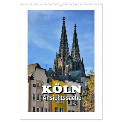 Köln - Ansichtssache (Wandkalender 2027 DIN A3 hoch), CALVENDO Monatskalender