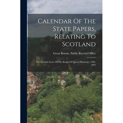 Calendar Of The State Papers, Relating To Scotland: The Scottish Series Of The Reign Of Queen Elizabeth, 1589-1603, Taschenbuch von , Creative Media