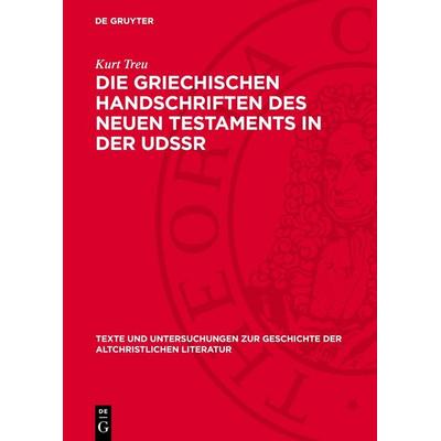Die Griechischen Handschriften des Neuen Testaments in der UdSSR, Gebundene Ausgabe von Kurt Treu, De Gruyter, 978-3-11-275382-8