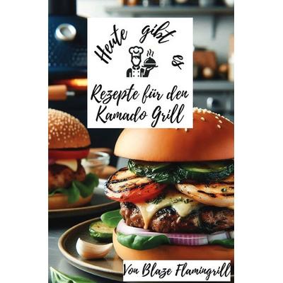 Heute gibt es - Rezepte für den Kamado Grill, Taschenbuch von Blaze Flamingrill, Epubli, 978-3-8197-6509-4