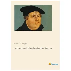 Luther und die deutsche Kultur, Sachbücher von Arnold E Berger