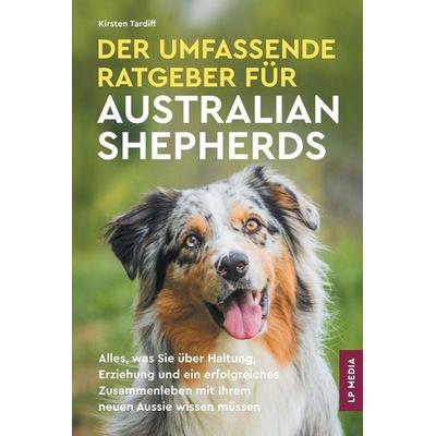 Der Umfassende Ratgeber Für Australian Shepherds, Taschenbuch von Kirsten Tardiff, LP Media Inc., 978-1-961846-17-3