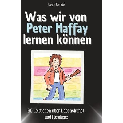 Was wir von Peter Maffay lernen können, Gebundene Ausgabe von Leah Lange, BoD - Books on Demand, 978-3-7591-1768-7