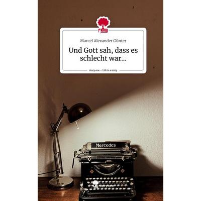 Und Gott sah, dass es schlecht war.... Life is a Story - story.one, Gebundene Ausgabe von Marcel Alexander Günter, Story.one publishing,