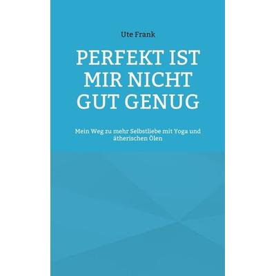 Perfekt ist mir nicht gut genug, Taschenbuch von Ute Frank, BoD – Books on Demand, 978-3-7412-8593-6