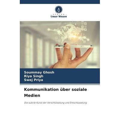 Kommunikation über soziale Medien, Taschenbuch von Soummay Ghosh,Riya Singh,Swej Priya, BoD - Books on Demand, 978-620-9-47122-3