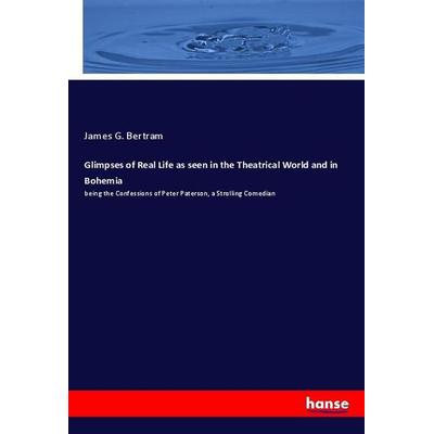 Glimpses of Real Life as seen in the Theatrical World and in Bohemia, Taschenbuch von James G. Bertram, Hansebooks, 978-3-337-98111-2
