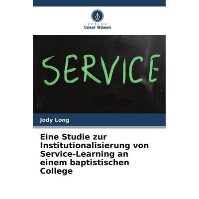 Eine Studie zur Institutionalisierung von Service-Learning an einem baptistischen College, Taschenbuch von Jody Long, Verlag Unser Wissen,