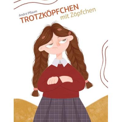Trotzköpfchen mit Zöpfchen, Gebundene Ausgabe von André Pflaum, BoD – Books on Demand, 978-3-7568-3264-4