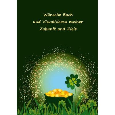 Wünsche Buch und Visualisieren meiner Zukunft und Ziele, Taschenbuch von Angelina Schulze, Angelina Schulze Verlag, 978-3-96738-056-9