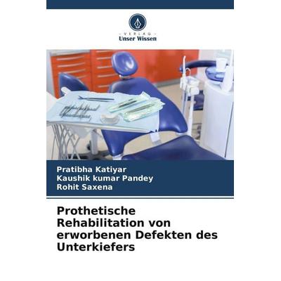 Prothetische Rehabilitation von erworbenen Defekten des Unterkiefers, Taschenbuch von Pratibha Katiyar,Kaushik Kumar Pandey,Rohit Saxena, Verlag Unser