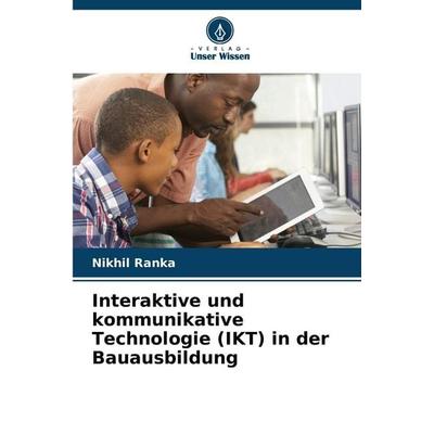 Interaktive und kommunikative Technologie (IKT) in der Bauausbildung, Taschenbuch von Nikhil Ranka, Verlag Unser Wissen, 978-620-9-01325-6