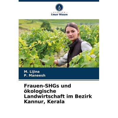 Frauen-SHGs und ökologische Landwirtschaft im Bezirk Kannur, Kerala, Taschenbuch von M. Lijina,P. Maneesh, Verlag Unser Wissen, 978-620-7-33933-4
