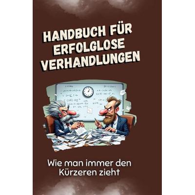 Handbuch für erfolglose Verhandlungen, Gebundene Ausgabe von Nora Weber, BoD - Books on Demand, 978-3-7591-5070-7