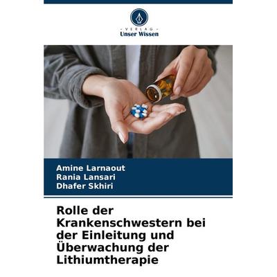 Rolle der Krankenschwestern bei der Einleitung und Überwachung der Lithiumtherapie, Taschenbuch von Amine Larnaout,Rania Lansari,Dhafer Skhiri, Verlag