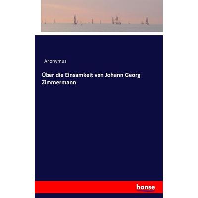 Über die Einsamkeit von Johann Georg Zimmermann, Taschenbuch von Anonymus, Hansebooks, 978-3-7428-1959-8