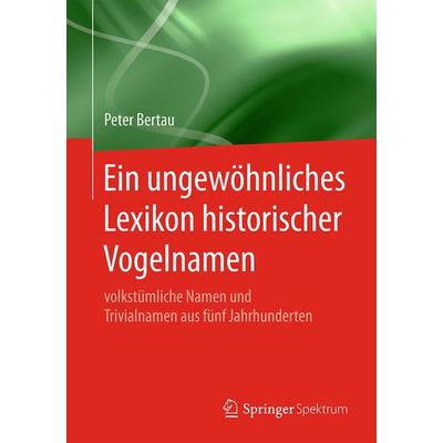 Ein ungewöhnliches Lexikon historischer Vogelnamen, Taschenbuch von Peter Bertau, Springer Berlin, 978-3-662-59772-9