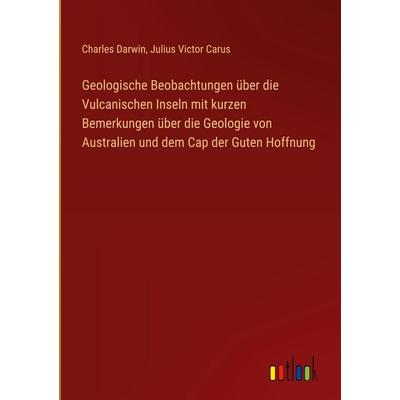 Geologische Beobachtungen über die Vulcanischen Inseln mit kurzen Bemerkungen über die Geologie von Australien und dem Cap der Guten Hoffnung,