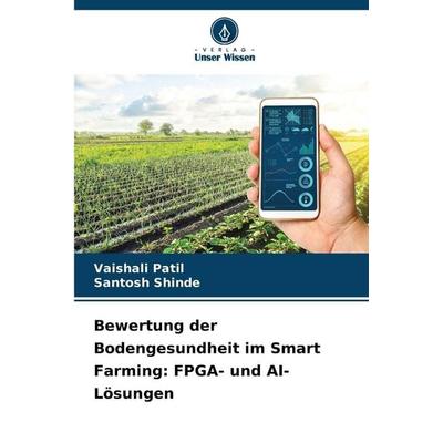 Bewertung der Bodengesundheit im Smart Farming: FPGA- und AI-Lösungen, Taschenbuch von Vaishali Patil,Santosh Shinde, Verlag Unser Wissen,
