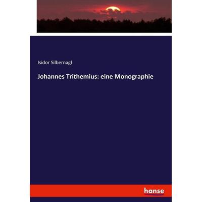 Johannes Trithemius: eine Monographie, Taschenbuch von Isidor Silbernagl, Hansebooks, 978-3-7446-5403-6