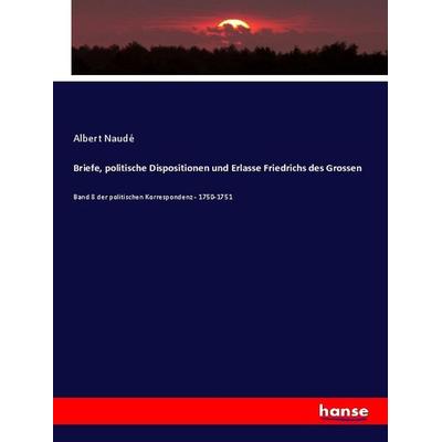 Briefe, politische Dispositionen und Erlasse Friedrichs des Grossen, Taschenbuch von Albert Naudé, Hansebooks, 978-3-348-09446-7